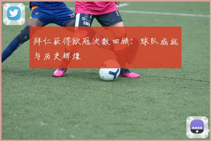 拜仁获得欧冠次数回顾：球队成就与历史辉煌