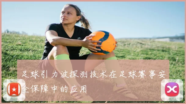 足球引力波探测技术在足球赛事安全保障中的应用