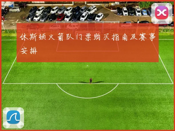 休斯顿火箭队门票购买指南及赛事安排