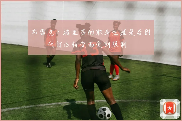 布雷克·格里芬的职业生涯是否因时代打法转变而受到限制