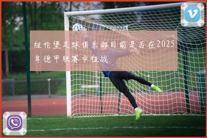 纽伦堡足球俱乐部目前是否在2025年德甲联赛中征战